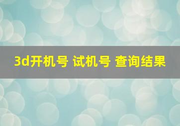 3d开机号 试机号 查询结果